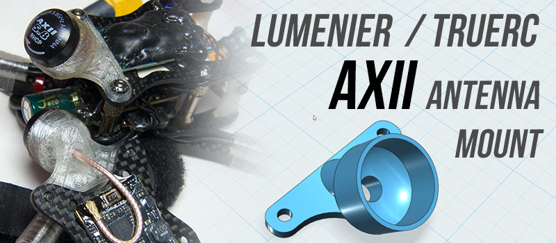 Designing & Printing a Lumenier / TrueRC AXII uFL Antenna Mount